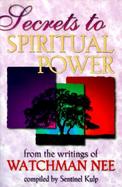 Secrets to Spiritual Power From the Writings of Watchman Nee cover