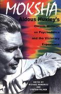 Moksha Aldous Huxley's Classic Writings on Psychedelics and the Visionary Experience cover