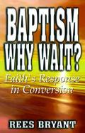 Baptism, Why Wait Faith's Response in Conversion cover