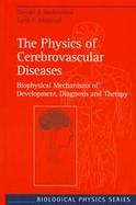 The Physics of Cerebrovascular Diseases Biophysical Mechanisms of Development, Diagnosis and Therapy cover