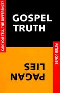 Gospel Truth or Pagan Lies Can You Tell the Difference cover