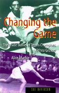 Changing the Game The Stories of Tennis Champions Alice Marble and Althea Gibson cover