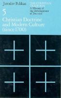 The Christian Tradition: A History of the Development of Doctrine, Volume 5: Christian Doctrine and Modern Culture (Since 1700) cover