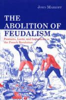 The Abolition of Feudalism: Peasants, Lords and Legislators in the French Revolution cover
