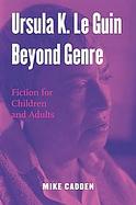 Ursula K. Le Guin Beyond Genre Fiction For Children And Adults cover