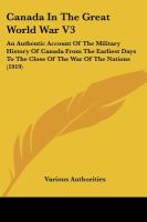 Canada In The Great World War An Authentic Account of the Military History of Canada from the Earliest Days to the Close of the War of the Nations (vo cover