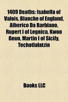1409 Deaths : Isabella of Valois, Blanche of England, Alberico Da Barbiano, Rupert I of Legnica, Kwon Geun, Martin I of Sicily, Techotlalatzin cover