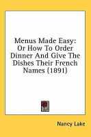 Menus Made Easy: Or How To Order Dinner And Give The Dishes Their French Names (1891) cover