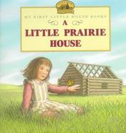 A Little Prairie House: Adapted from the Little House Books by Laura Ingalls Wilder cover