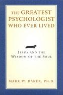 The Greatest Psychologist Who Ever Lived Jesus and the Wisdom of the Soul cover