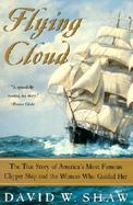 Flying Cloud The True Story of America's Most Famous Clipper Ship and the Woman Who Guided Her cover
