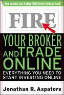 Fire Your Broker and Trade Online: Everything You Need to Start Investing Online cover