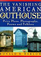 The Vanishing American Outhouse: Privy Plans, Photographs, Poems, and Folklore cover