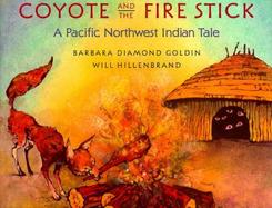 Coyote and the Fire Stick: A Pacific Northwest Indian Tale cover