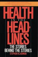 Health in the Headlines: The Stories Behind the Stories cover