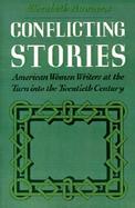 Conflicting Stories American Women Writers at the Turn into the Twentieth Century cover