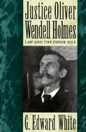 Justice Oliver Wendell Holmes Law and the Inner Self cover
