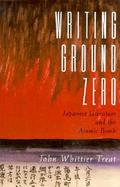 Writing Ground Zero Japanese Literature and the Atomic Bomb cover