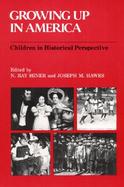 Growing Up in America Children in Historical Perspective cover