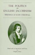 The Politics of English Jacobinism: Writings of John Thelwall cover