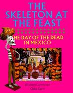 The Skeleton at the Feast The Day of the Dead in Mexico cover