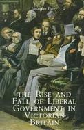 The Rise and Fall of Liberal Government in Victorian Britain cover