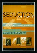 Seduction of Place: The City in the Twentieth Century cover