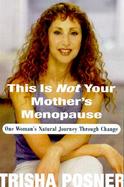 This is Not Your Mother's Menopause: One Woman's Natural Journey Through Change cover
