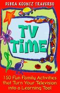 TV Time: 150 Fun Family Activities That Turn Your Television and Into a Learning Tool cover