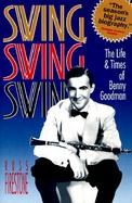 Swing, Swing, Swing The Life & Times of Benny Goodman cover
