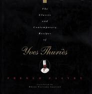 The Classic and Contemporary Recipes of Yves Thuries French Pastry cover