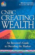 Cnbc Creating Wealth An Investor's Guide to Decoding the Market cover