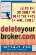 Deleteyourbroker.Com Using the Internet to Beat the Pros on Wall Street cover