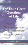 The Four Great Questions of Life: Who Am I? Where Do I Come From? What is My Purpose? Where Am I Going? cover
