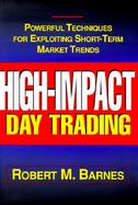 High Impact Day Trading: Powerful Techniques for Exploiting Short-Term Market Trends cover