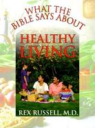 What the Bible Says about Healthy Living: Three Biblical Principles That Will Change Your Diet and I cover