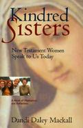 Kindred Sisters New Testament Women Speak to Us Today  A Book for Meditation and Reflection cover