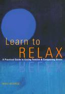Learn to Relax A Practical Guide to Easing Tension & Conquering Stress cover