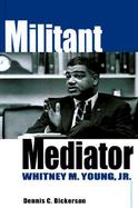 Militant Mediator Whitney M. Young, Jr. cover