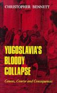 Yugoslavia's Bloody Collapse Causes, Course and Consequences cover