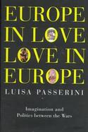 Europe in Love, Love in Europe Imagination and Politics Between the Wars cover