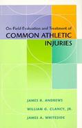 On-Field Evaluation and Treatment of Common Athletic Injuries cover