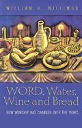 Word, Water, Wine, and Bread How Worship Has Changed over the Years cover