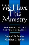 We Have This Ministry The Heart of the Pastor's Vocation cover