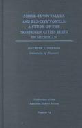 Small-Town Values and Big-City Vowels A Study of the Northern Cities Shift in Michigan cover