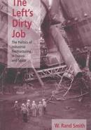 The Left's Dirty Job The Politics of Industrial Restructuring in France and Spain cover