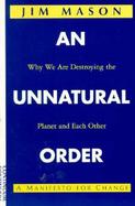 An Unnatural Order: Uncovering the Roots of Our Domination of Nature and Each Other cover