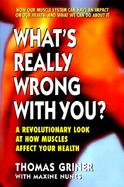 What's Really Wrong With You A Revolutionary Look at How Muscles Affect Your Health cover