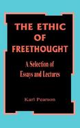 The Ethic of Freethought A Selection of Essays and Lectures cover