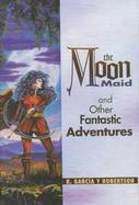 The Moon Maid and Other Fantastic Adventures cover